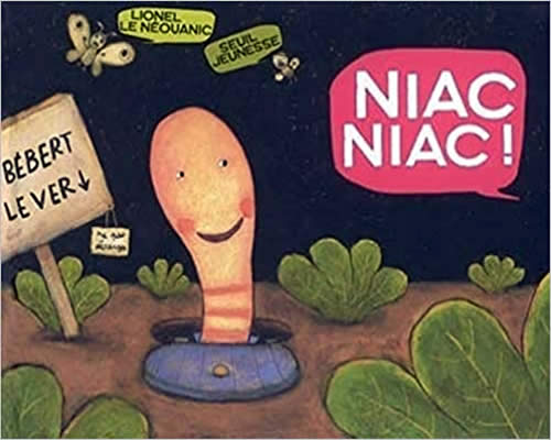 Livre de ver de terre : Bébert le ver, Niac Niac